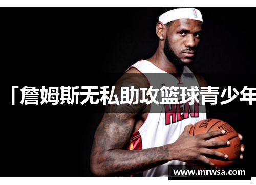 「詹姆斯无私助攻篮球青少年」